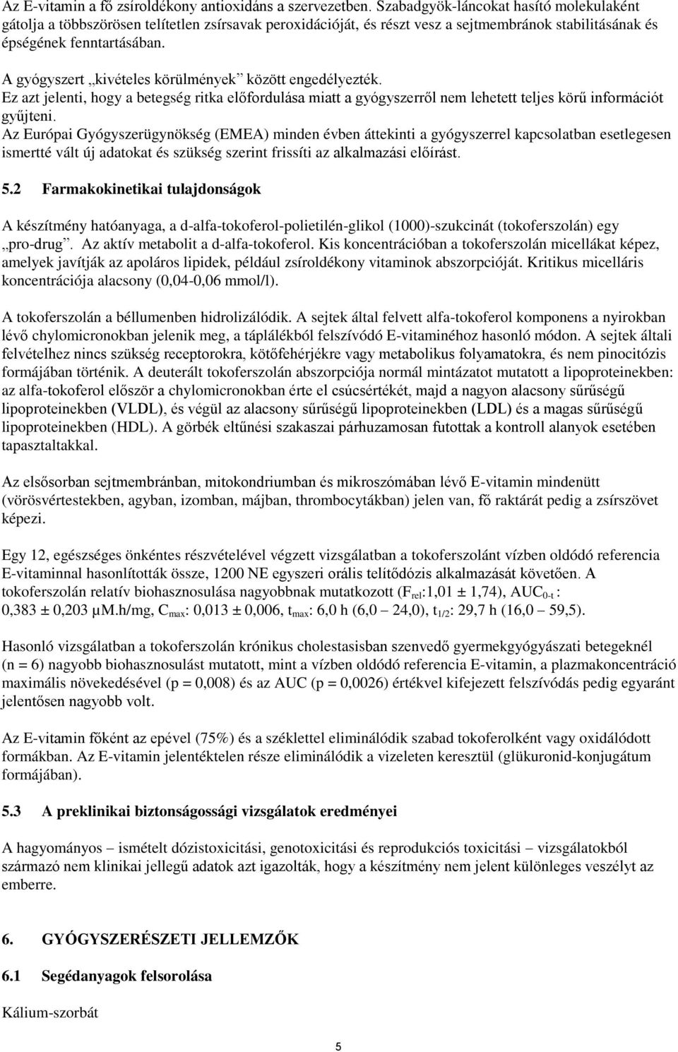 A gyógyszert kivételes körülmények között engedélyezték. Ez azt jelenti, hogy a betegség ritka előfordulása miatt a gyógyszerről nem lehetett teljes körű információt gyűjteni.