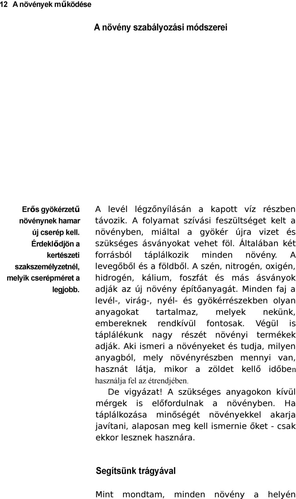 Áltlábn két forrásból táplálkozik minden növény. A levegőből és földből. A szén, nitrogén, oxigén, hidrogén, kálium, foszfát és más ásványok dják z új növény építőnygát.