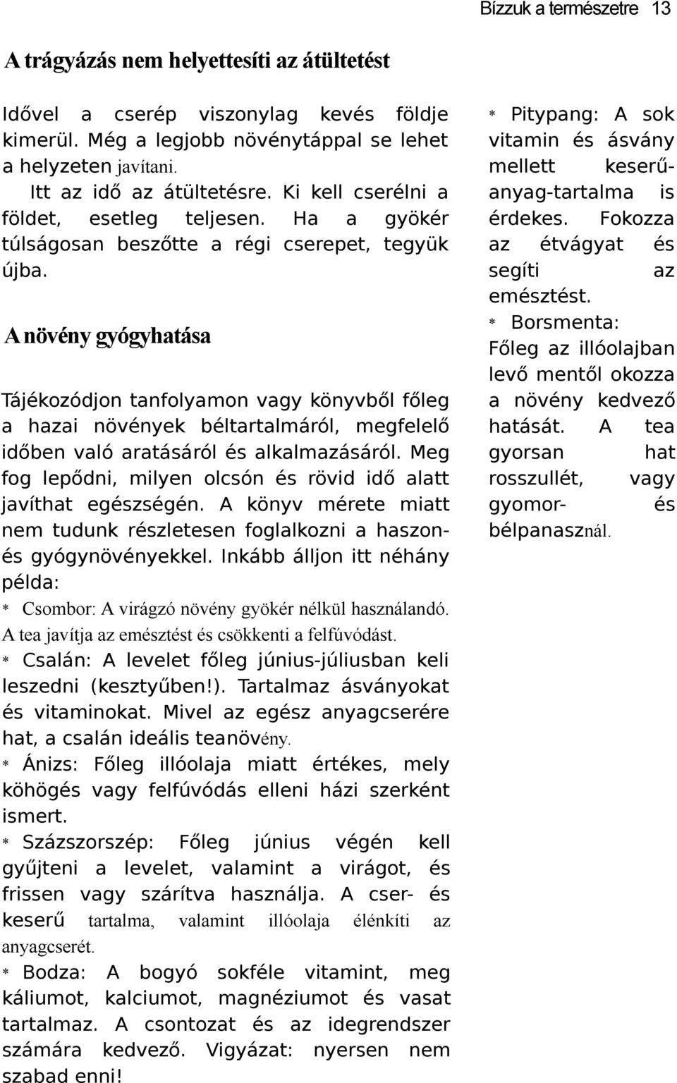 A növény gyógyhtás Tájékozódjon tnfolymon vgy könyvből főleg hzi növények béltrtlmáról, megfelelő időben vló rtásáról és lklmzásáról. Meg fog lepődni, milyen olcsón és rövid idő ltt jvítht egészségén.