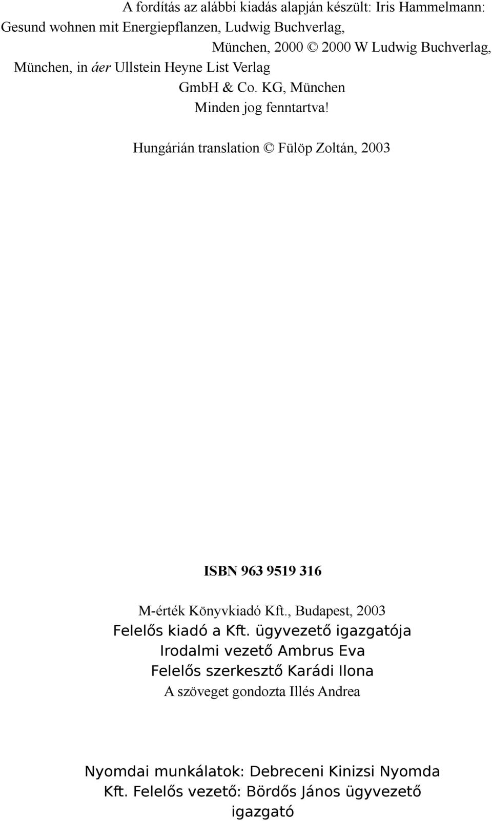 Hungárián trnsltion Fülöp Zoltán, 2003 ISBN 963 9519 316 M-érték Könyvkidó Kft., Budpest, 2003 Felelős kidó Kft.