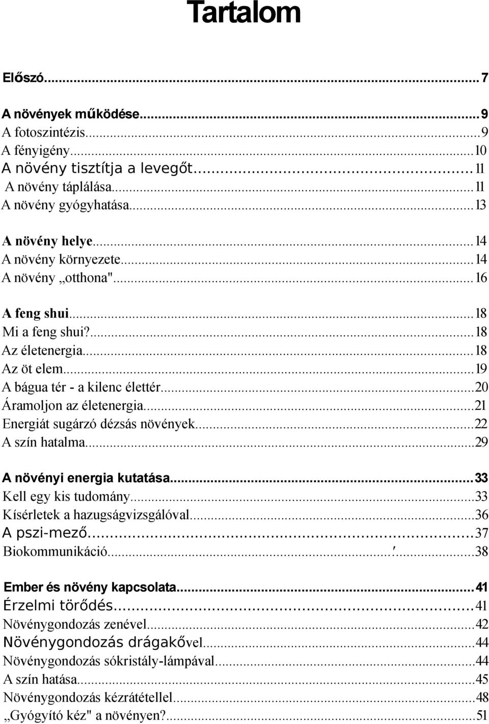 ..21 Energiát sugárzó dézsás növények...22 A szín htlm...29 A növényi energi kuttás...33 Kell egy kis tudomány...33 Kísérletek hzugságvizsgálóvl...36 A pszi-mező...37 Biokommunikáció...'.