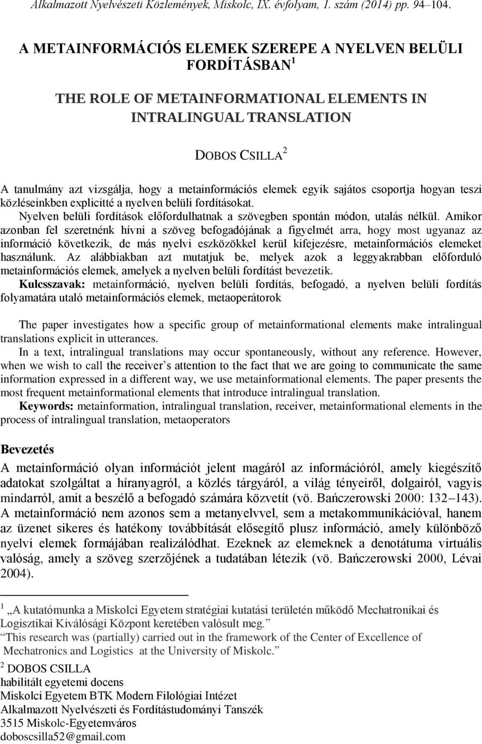 elemek egyik sajátos csoportja hogyan teszi közléseinkben explicitté a nyelven belüli fordításokat. Nyelven belüli fordítások előfordulhatnak a szövegben spontán módon, utalás nélkül.