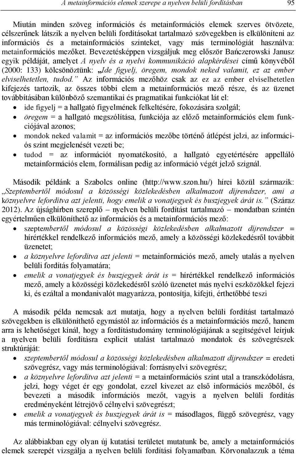 Bevezetésképpen vizsgáljuk meg először Bańczerowski Janusz egyik példáját, amelyet A nyelv és a nyelvi kommunikáció alapkérdései című könyvéből (2000: 133) kölcsönöztünk: Ide figyelj, öregem, mondok