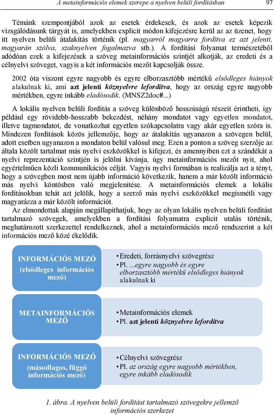 A fordítási folyamat természetéből adódóan ezek a kifejezések a szöveg metainformációs szintjét alkotják, az eredeti és a célnyelvi szöveget, vagyis a két információs mezőt kapcsolják össze.