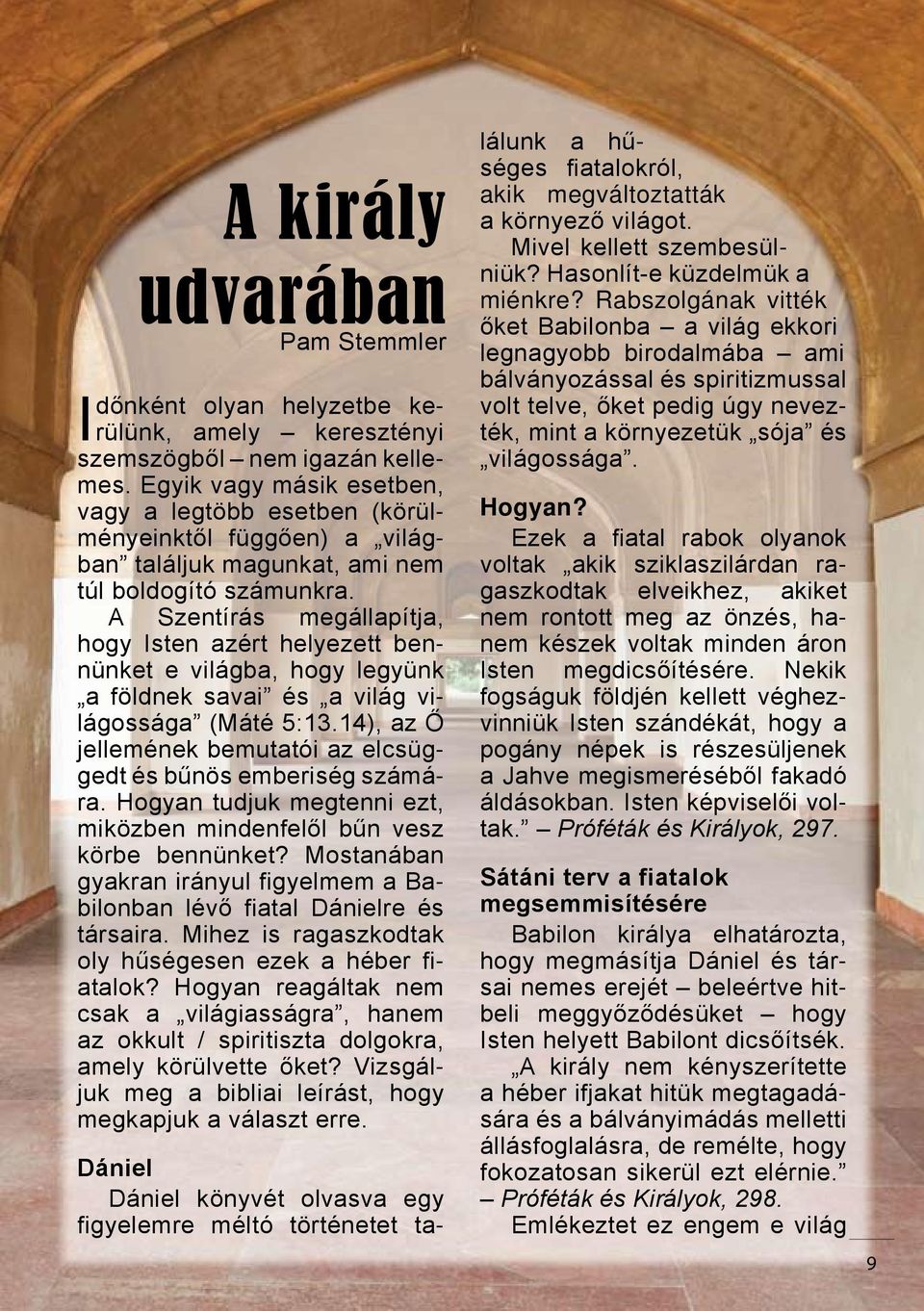 A Szentírás megállapítja, hogy Isten azért helyezett bennünket e világba, hogy legyünk a földnek savai és a világ világossága (Máté 5:13.