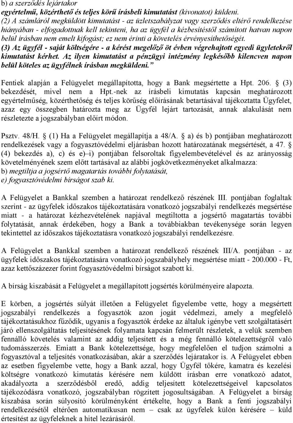 írásban nem emelt kifogást; ez nem érinti a követelés érvényesíthetőségét. (3) Az ügyfél - saját költségére - a kérést megelőző öt évben végrehajtott egyedi ügyletekről kimutatást kérhet.