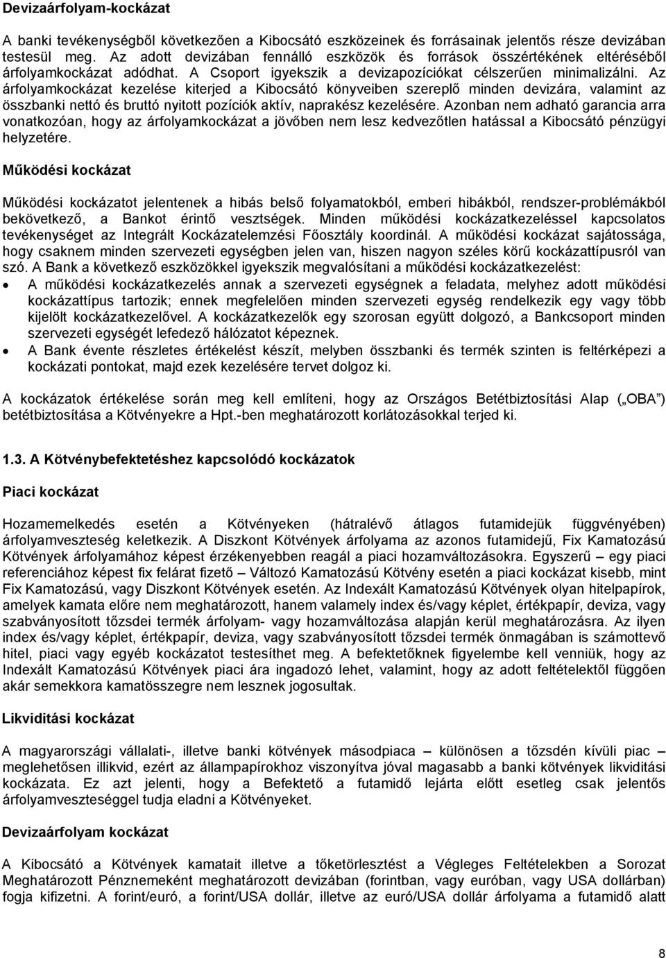 Az árfolyamkockázat kezelése kiterjed a Kibocsátó könyveiben szereplő minden devizára, valamint az összbanki nettó és bruttó nyitott pozíciók aktív, naprakész kezelésére.