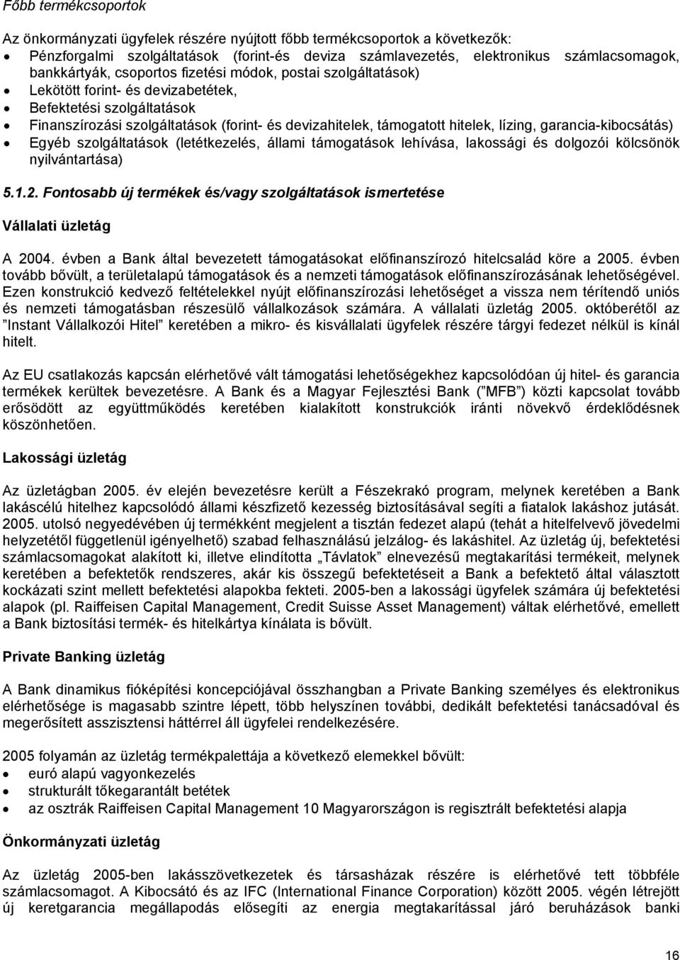 hitelek, lízing, garancia-kibocsátás) Egyéb szolgáltatások (letétkezelés, állami támogatások lehívása, lakossági és dolgozói kölcsönök nyilvántartása) 5.1.2.