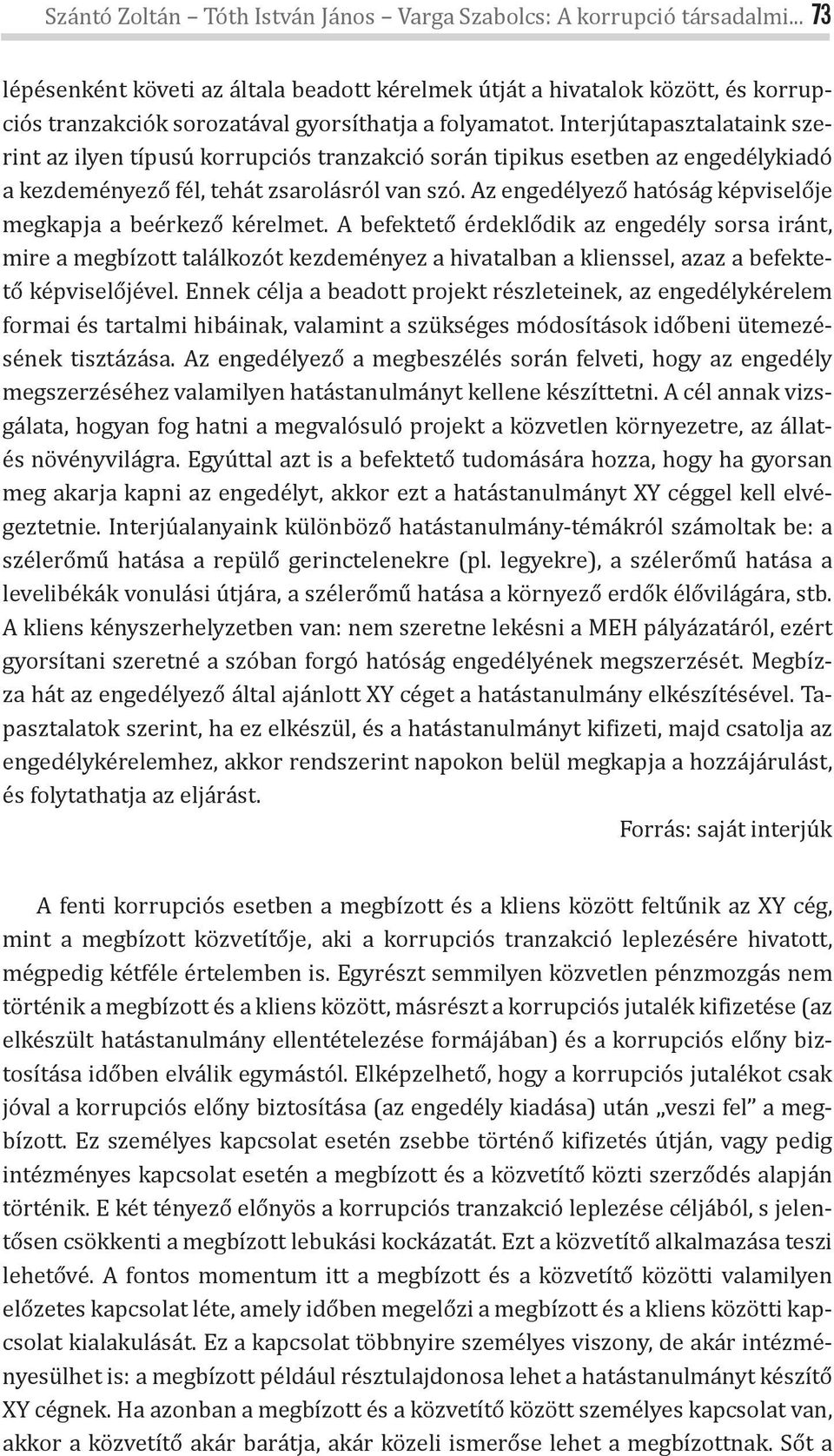 Interjútapasztalataink szerint az ilyen típusú korrupciós tranzakció során tipikus esetben az engedélykiadó a kezdeményező fél, tehát zsarolásról van szó.