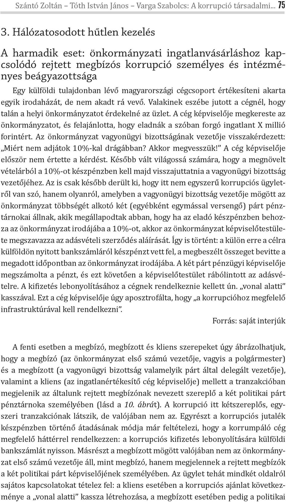 magyarországi cégcsoport értékesíteni akarta egyik irodaházát, de nem akadt rá vevő. Valakinek eszébe jutott a cégnél, hogy talán a helyi önkormányzatot érdekelné az üzlet.