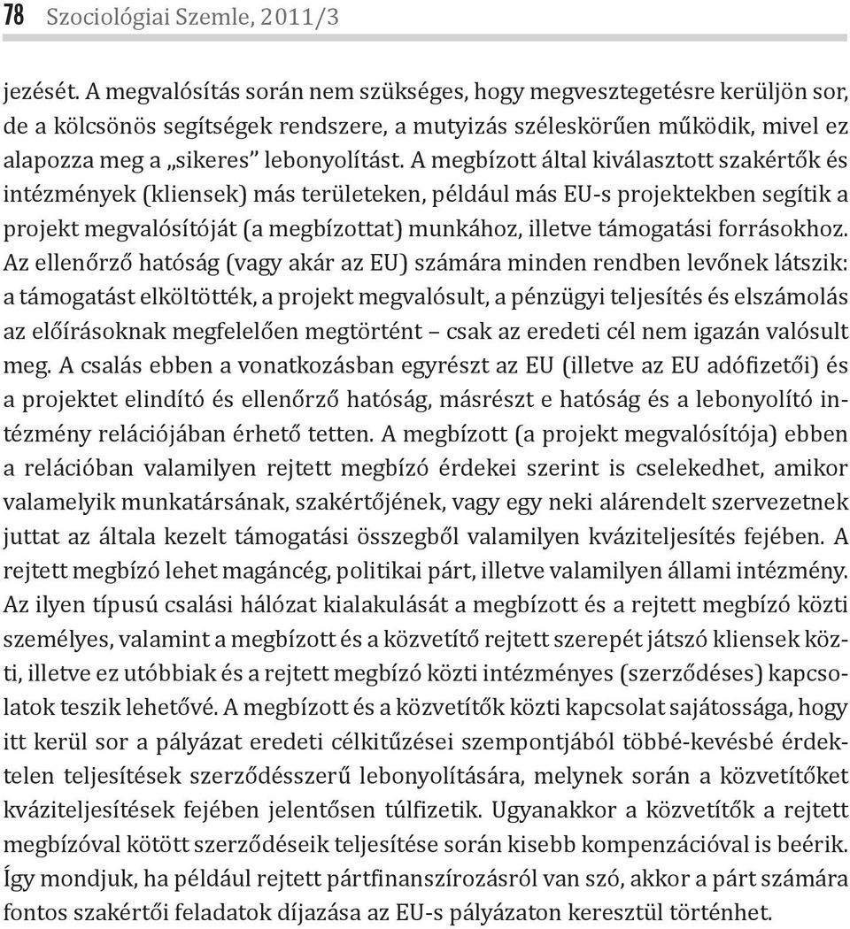 A megbízott által kiválasztott szakértők és intézmények (kliensek) más területeken, például más EU-s projektekben segítik a projekt megvalósítóját (a megbízottat) munkához, illetve támogatási