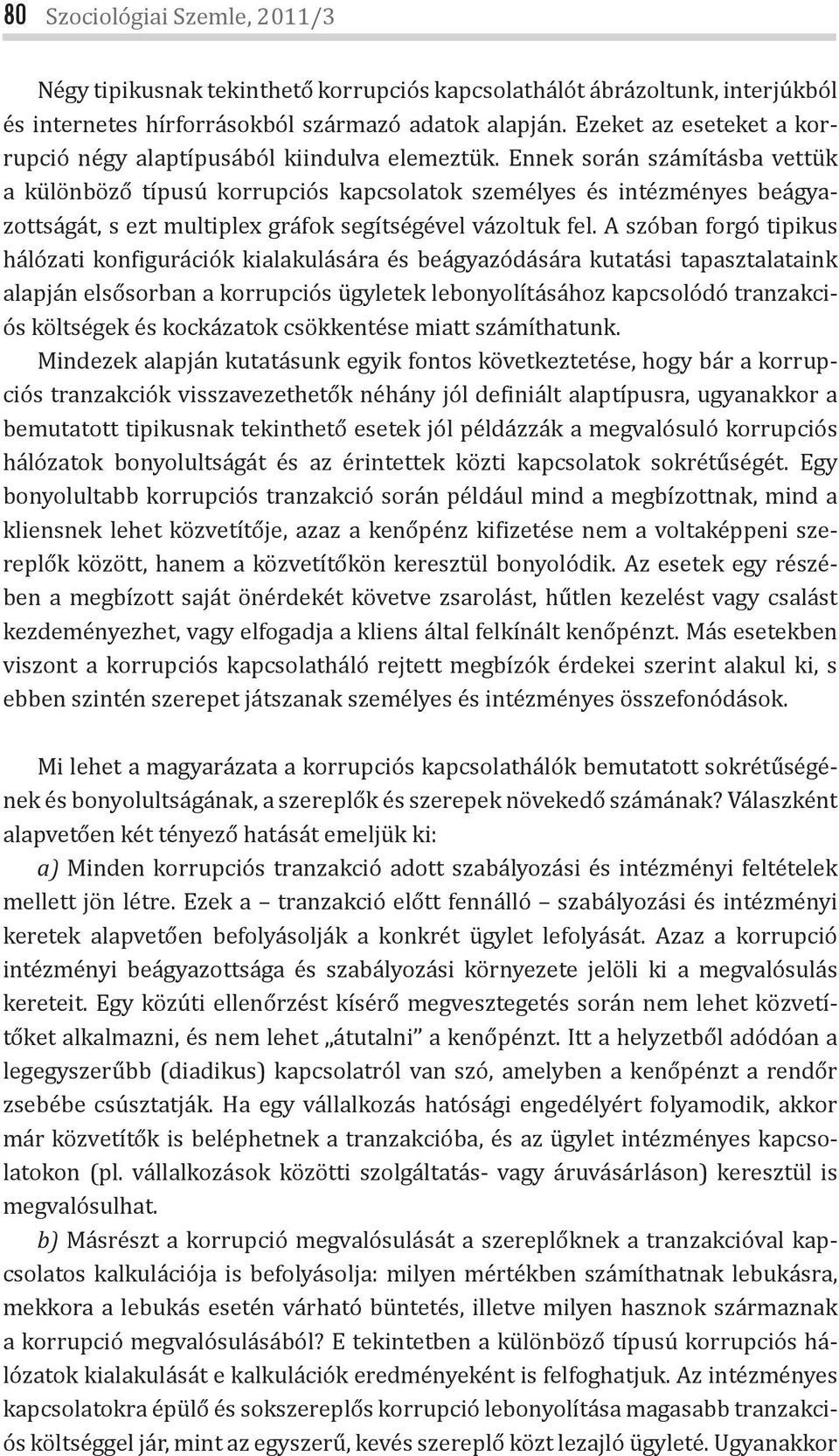 Ennek során számításba vettük a különböző típusú korrupciós kapcsolatok személyes és intézményes beágyazottságát, s ezt multiplex gráfok segítségével vázoltuk fel.