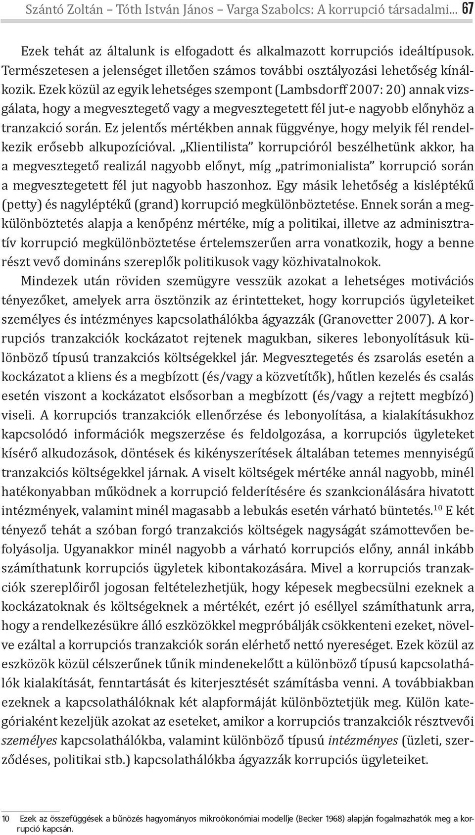 Ezek közül az egyik lehetséges szempont (Lambsdorff 2007: 20) annak vizsgálata, hogy a megvesztegető vagy a megvesztegetett fél jut-e nagyobb előnyhöz a tranzakció során.