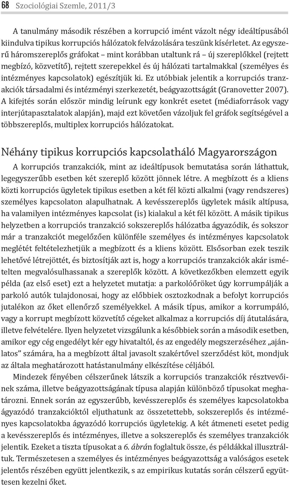 egészítjük ki. Ez utóbbiak jelentik a korrupciós tranzakciók társadalmi és intézményi szerkezetét, beágyazottságát (Granovetter 2007).