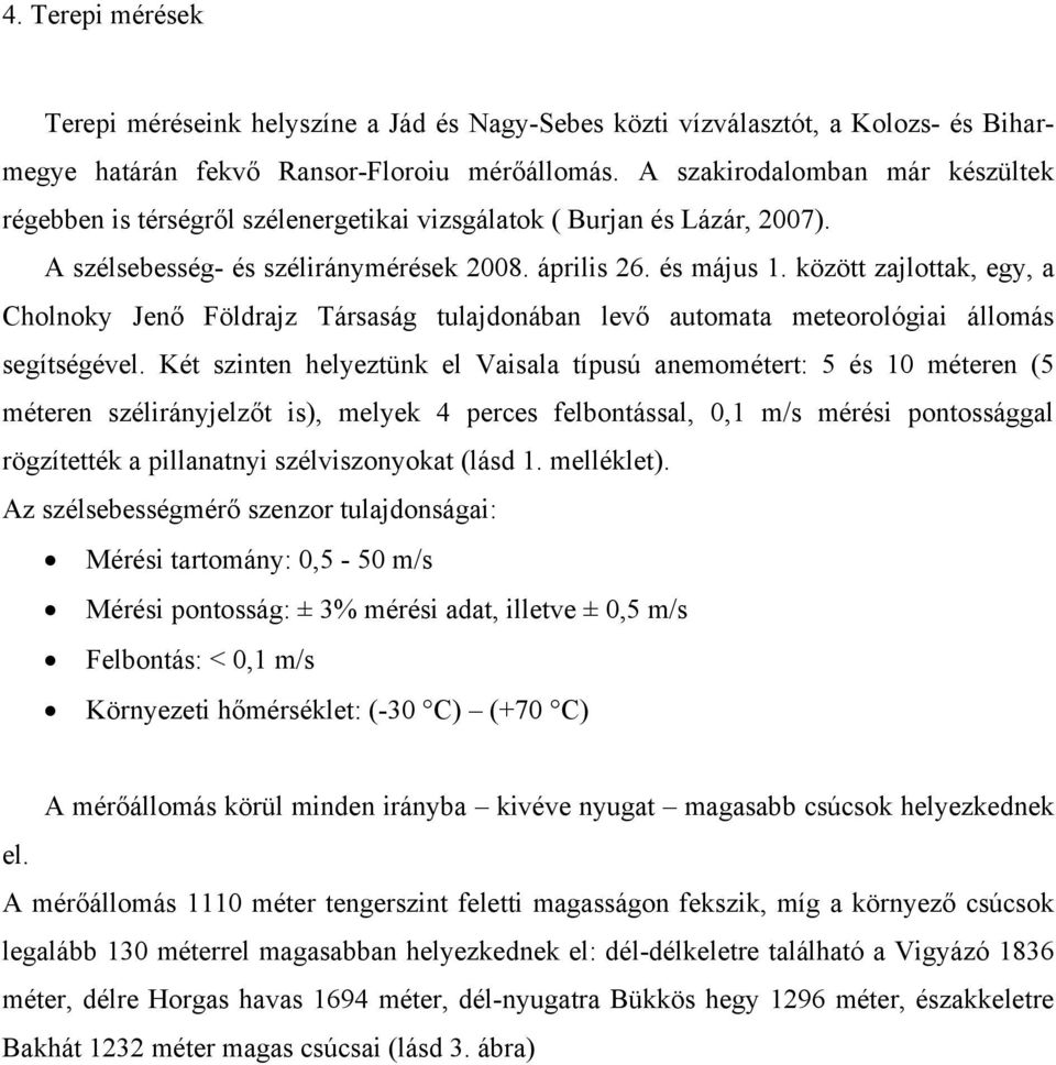 között zajlottak, egy, a Cholnoky Jenő Földrajz Társaság tulajdonában levő automata meteorológiai állomás segítségével.