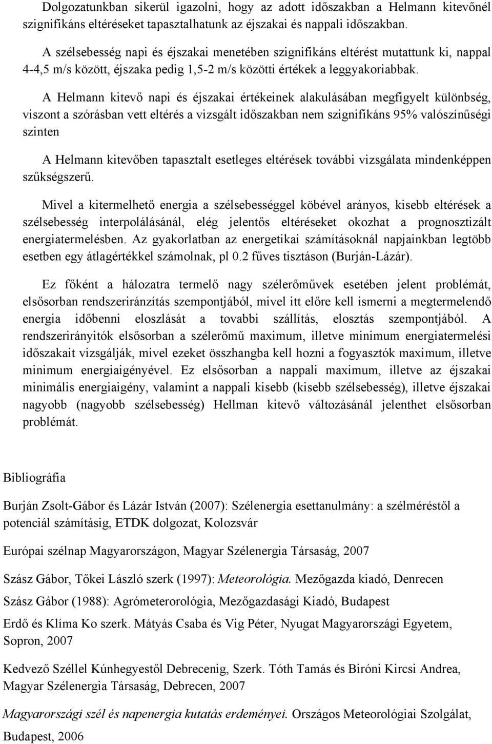 A Helmann kitevő napi és éjszakai értékeinek alakulásában megfigyelt különbség, viszont a szórásban vett eltérés a vizsgált időszakban nem szignifikáns 95% valószínűségi szinten A Helmann kitevőben