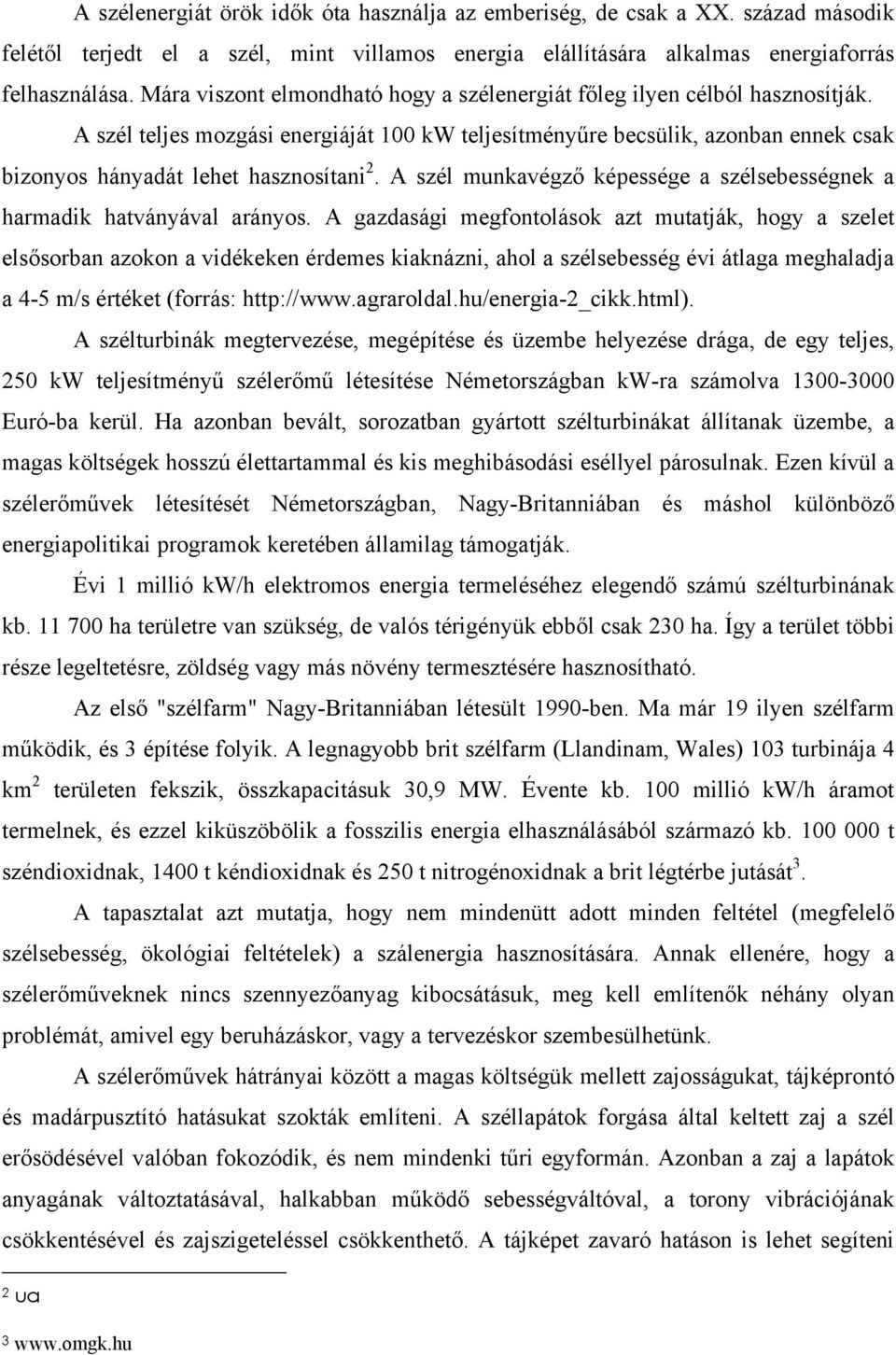 A szél teljes mozgási energiáját 100 kw teljesítményűre becsülik, azonban ennek csak bizonyos hányadát lehet hasznosítani 2.