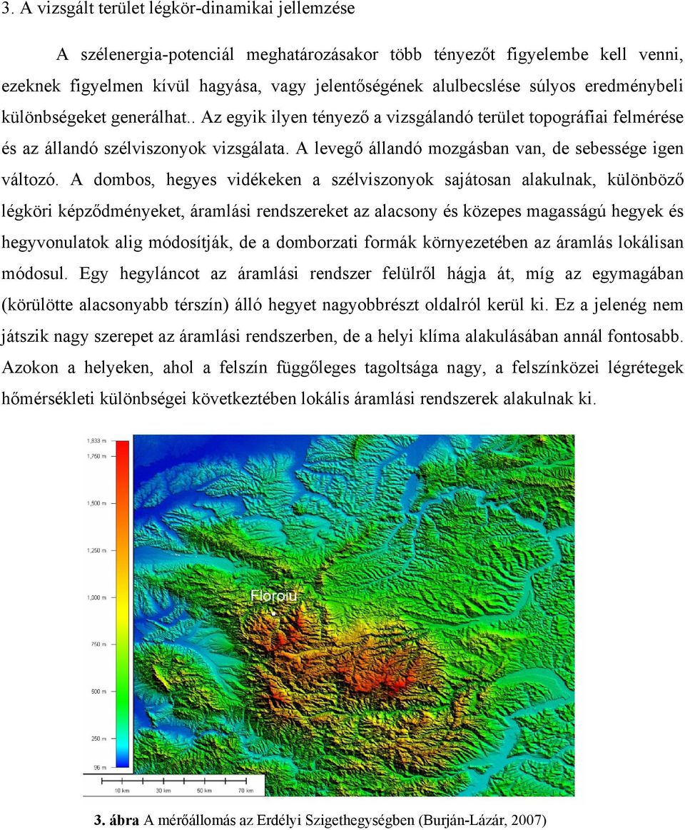 A levegő állandó mozgásban van, de sebessége igen változó.