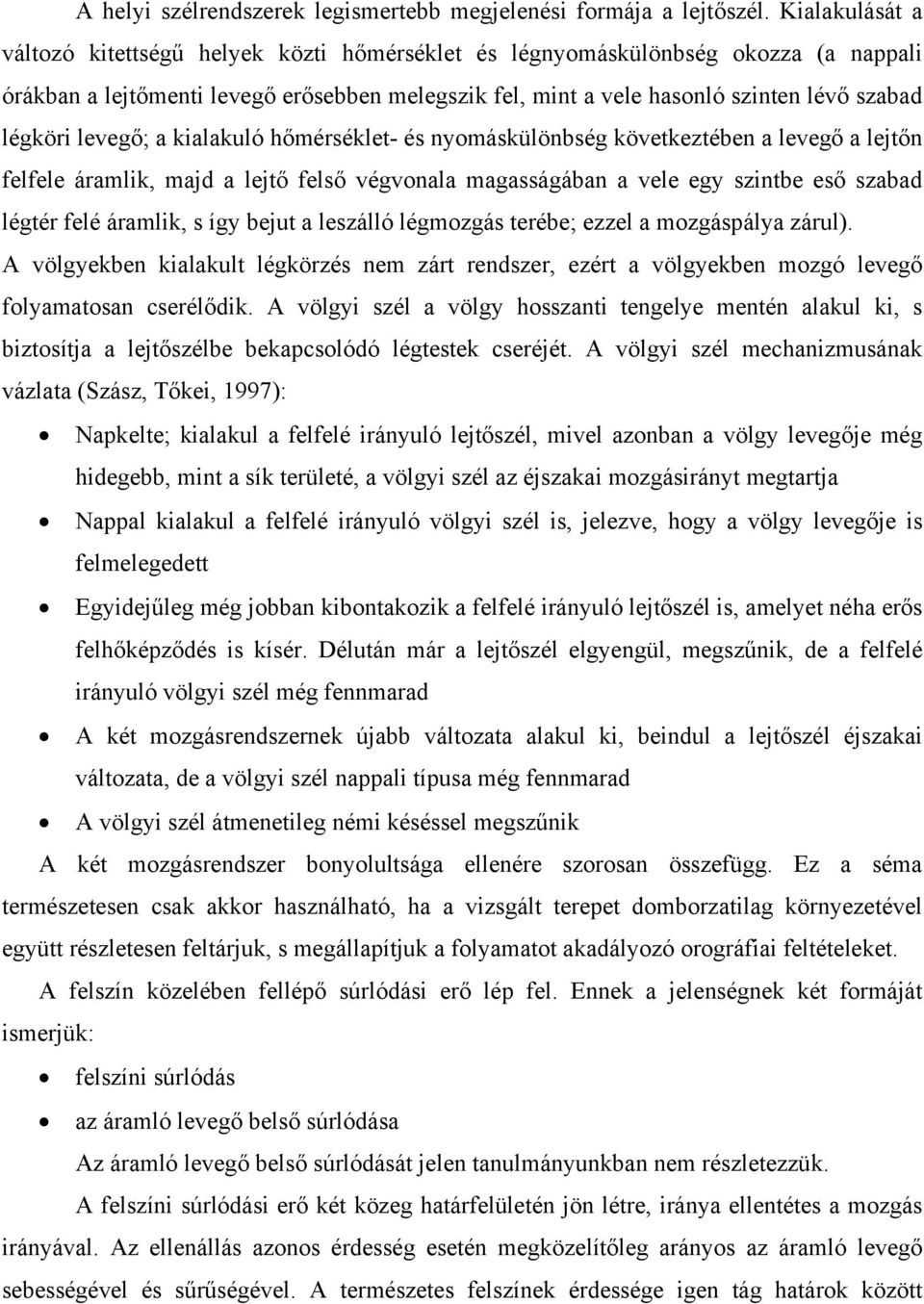 levegő; a kialakuló hőmérséklet- és nyomáskülönbség következtében a levegő a lejtőn felfele áramlik, majd a lejtő felső végvonala magasságában a vele egy szintbe eső szabad légtér felé áramlik, s így