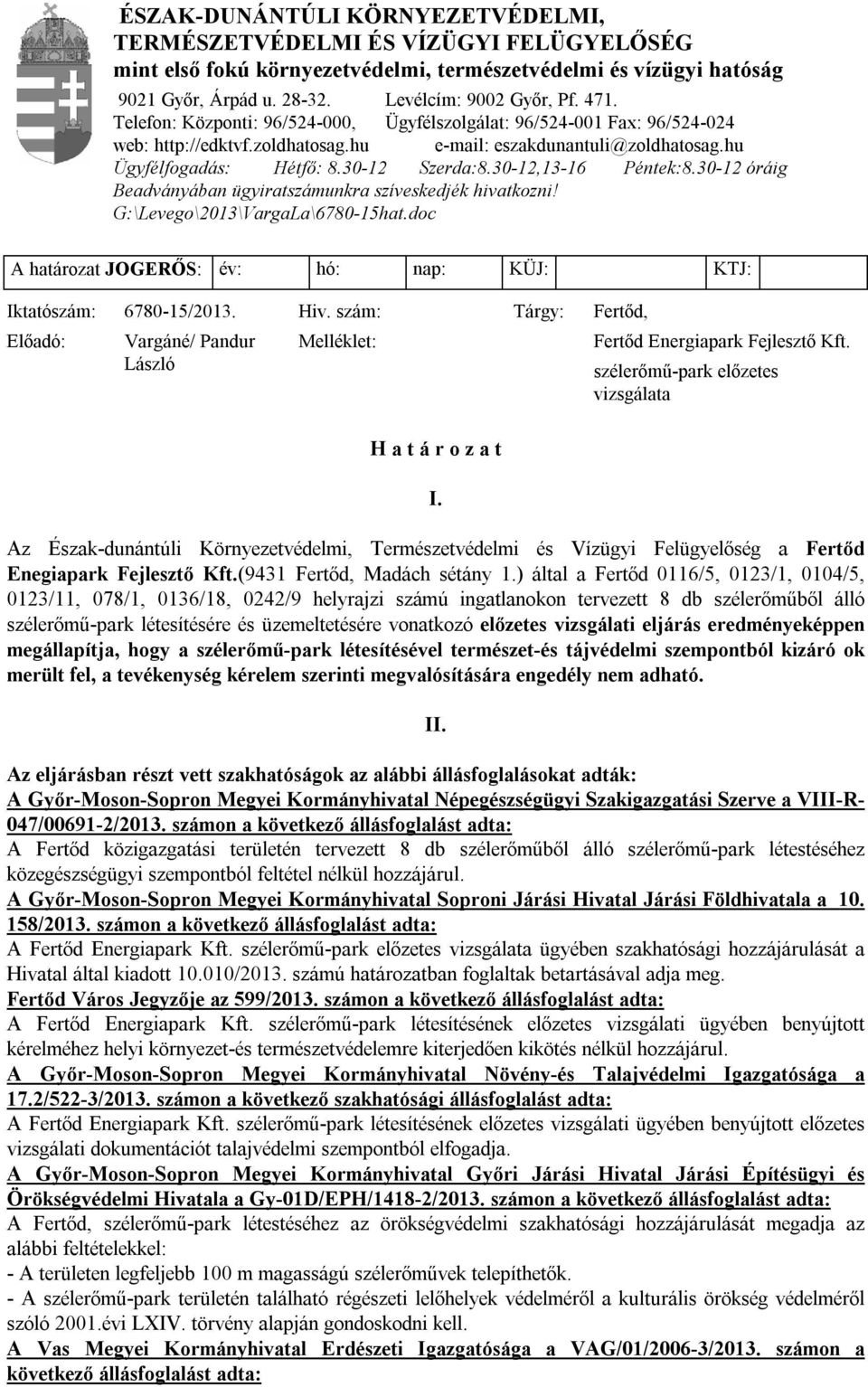 30-12,13-16 Péntek:8.30-12 óráig Beadványában ügyiratszámunkra szíveskedjék hivatkozni! G:\Levego\2013\VargaLa\6780-15hat.doc A határozat JOGERŐS: év: hó: nap: KÜJ: KTJ: Iktatószám: 6780-15/2013. Hiv.