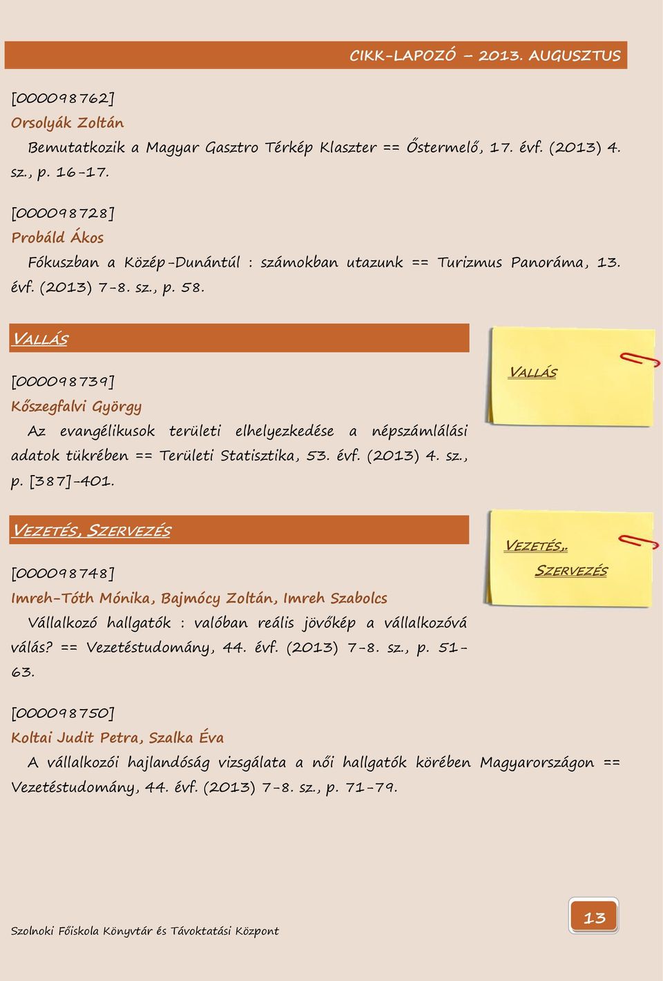 VALLÁS [000098739] Kőszegfalvi György Az evangélikusok területi elhelyezkedése a népszámlálási adatok tükrében == Területi Statisztika, 53. évf. (2013) 4. sz., p. [387]-401.