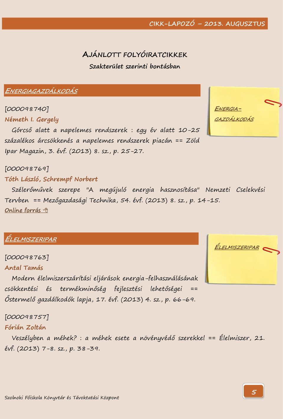 ENERGIA- GAZDÁLKODÁS [000098769] Tóth László, Schrempf Norbert Szélerőművek szerepe "A megújuló energia hasznosítása" Nemzeti Cselekvési Tervben == Mezőgazdasági Technika, 54. évf. (2013) 8. sz., p.