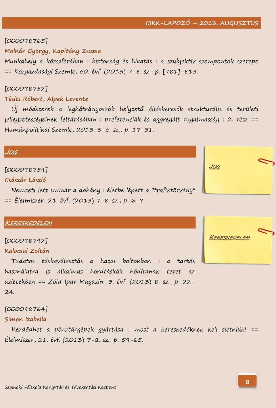 rész == Humánpolitikai Szemle, 2013. 5-6. sz., p. 17-31. JOG [000098754] Császár László Nemzeti lett immár a dohány : életbe lépett a "trafiktörvény" == Élelmiszer, 21. évf. (2013) 7-8. sz., p. 6-9.