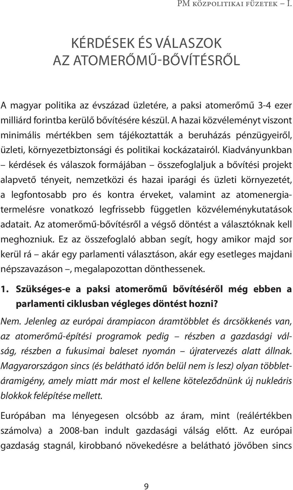 Kiadványunkban kérdések és válaszok formájában összefoglaljuk a bővítési projekt alapvető tényeit, nemzetközi és hazai iparági és üzleti környezetét, a legfontosabb pro és kontra érveket, valamint az