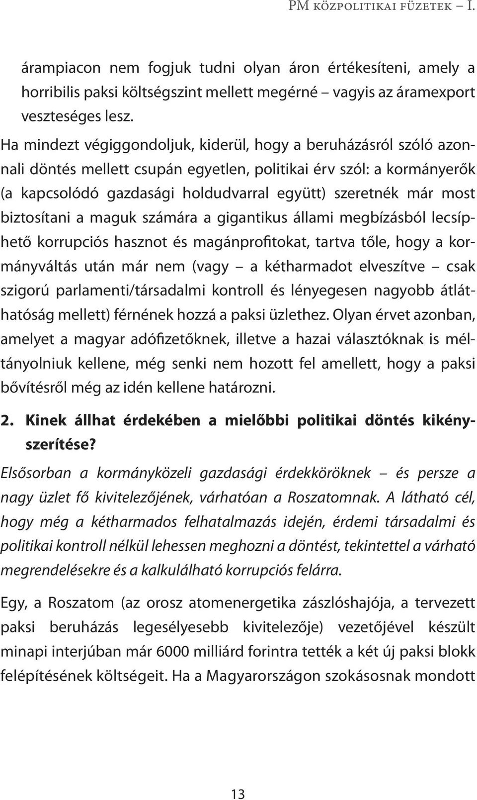 most biztosítani a maguk számára a gigantikus állami megbízásból lecsíphető korrupciós hasznot és magánprofitokat, tartva tőle, hogy a kormányváltás után már nem (vagy a kétharmadot elveszítve csak