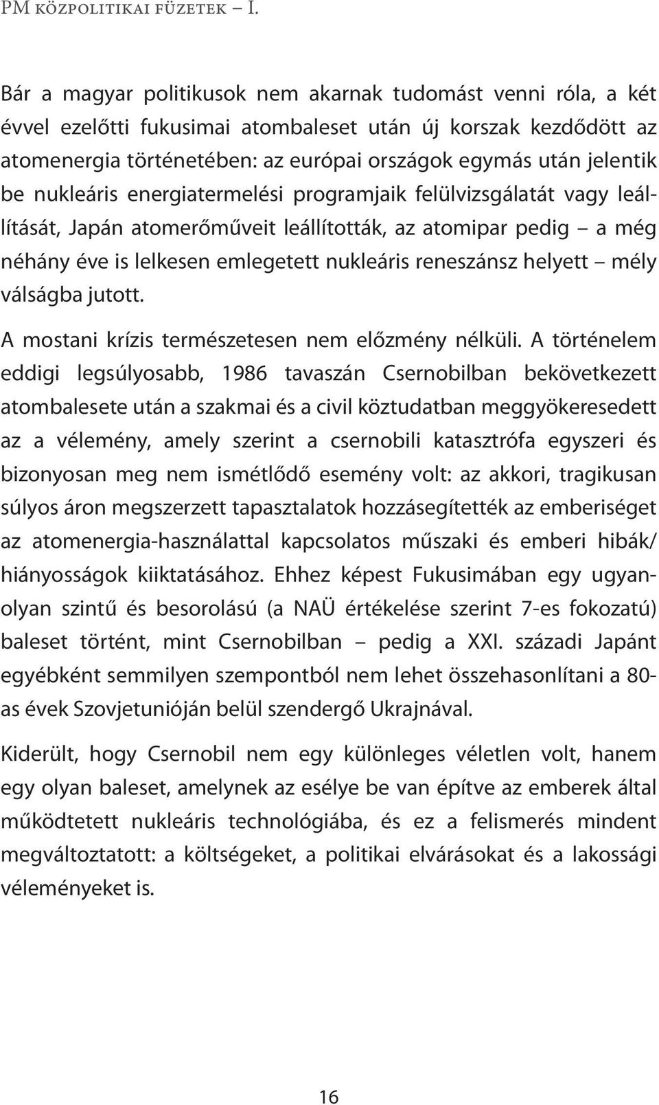 válságba jutott. A mostani krízis természetesen nem előzmény nélküli.