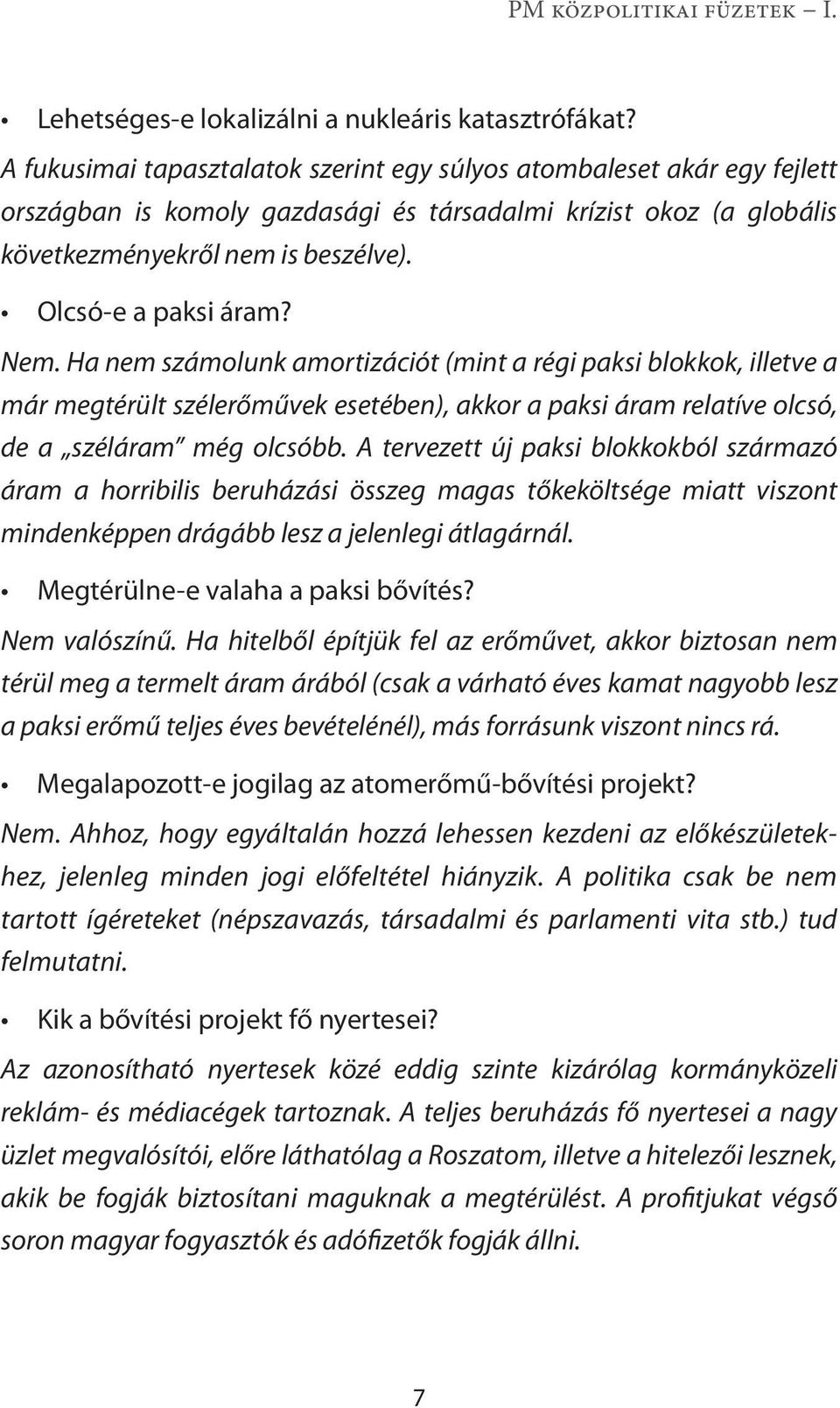 Nem. Ha nem számolunk amortizációt (mint a régi paksi blokkok, illetve a már megtérült szélerőművek esetében), akkor a paksi áram relatíve olcsó, de a széláram még olcsóbb.