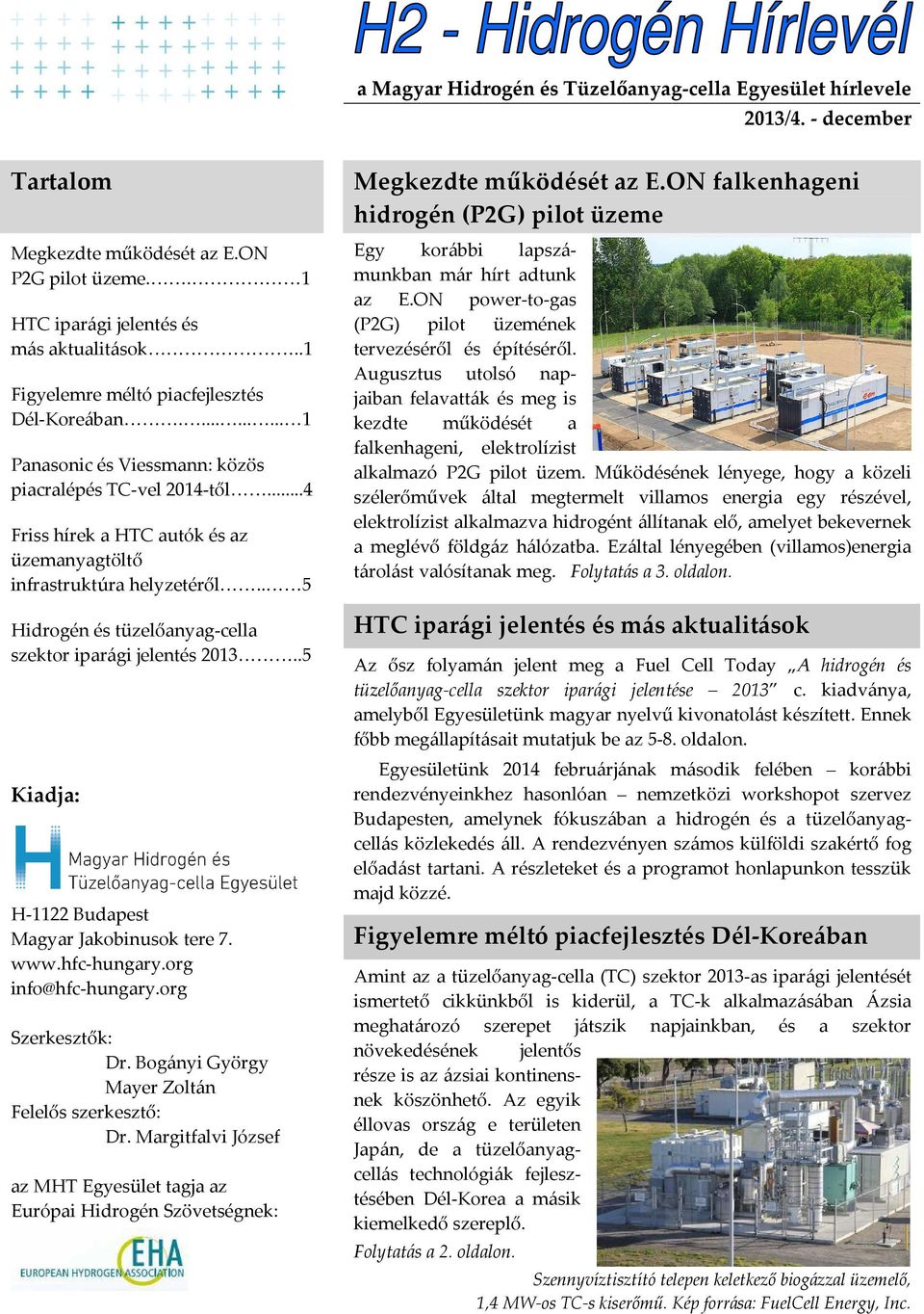 . 5 Hidrogén és tüzelőanyag-cella szektor iparági jelentés 2013..5 Kiadja: H-1122 Budapest Magyar Jakobinusok tere 7. www.hfc-hungary.org info@hfc-hungary.org Szerkesztők: Dr.