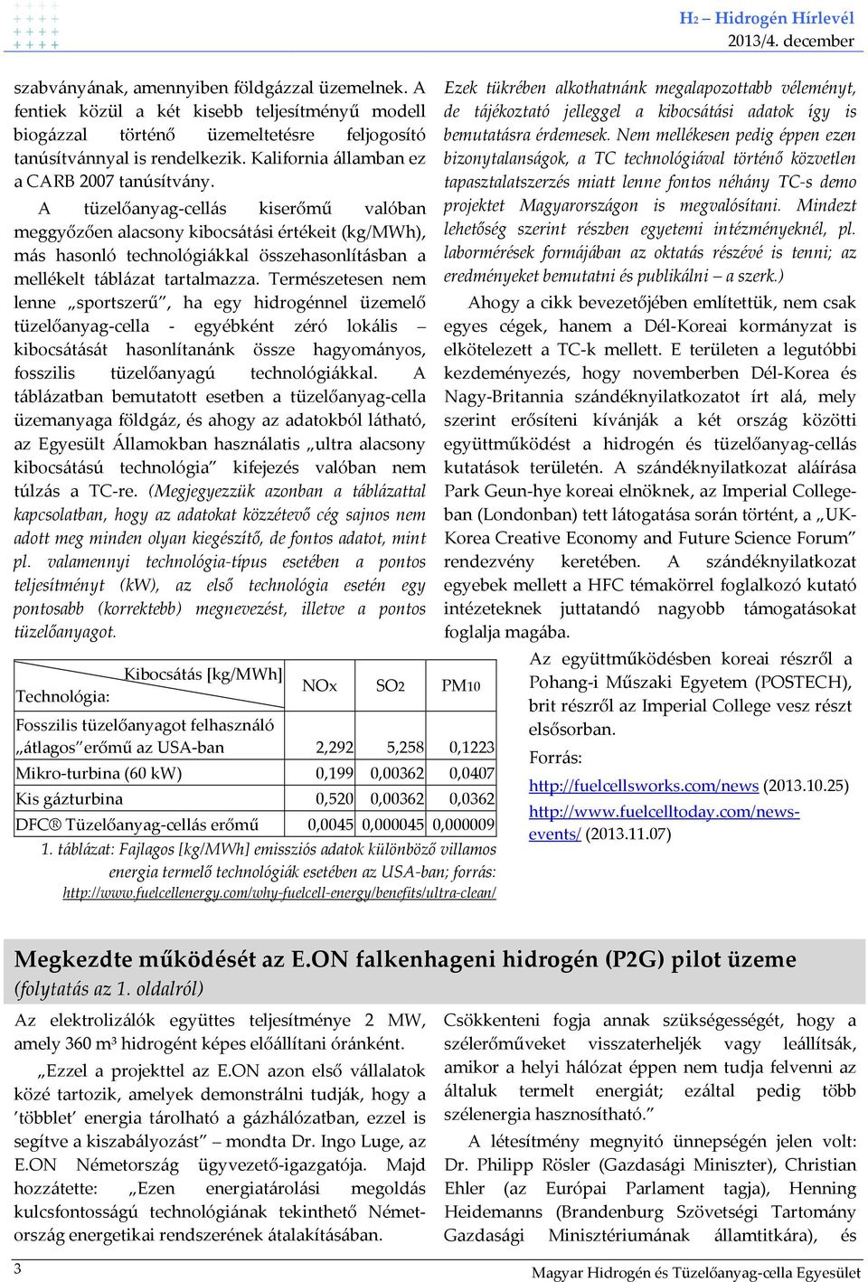 A tüzelőanyag-cellás kiserőmű valóban meggyőzően alacsony kibocsátási értékeit (kg/mwh), más hasonló technológiákkal összehasonlításban a mellékelt táblázat tartalmazza.