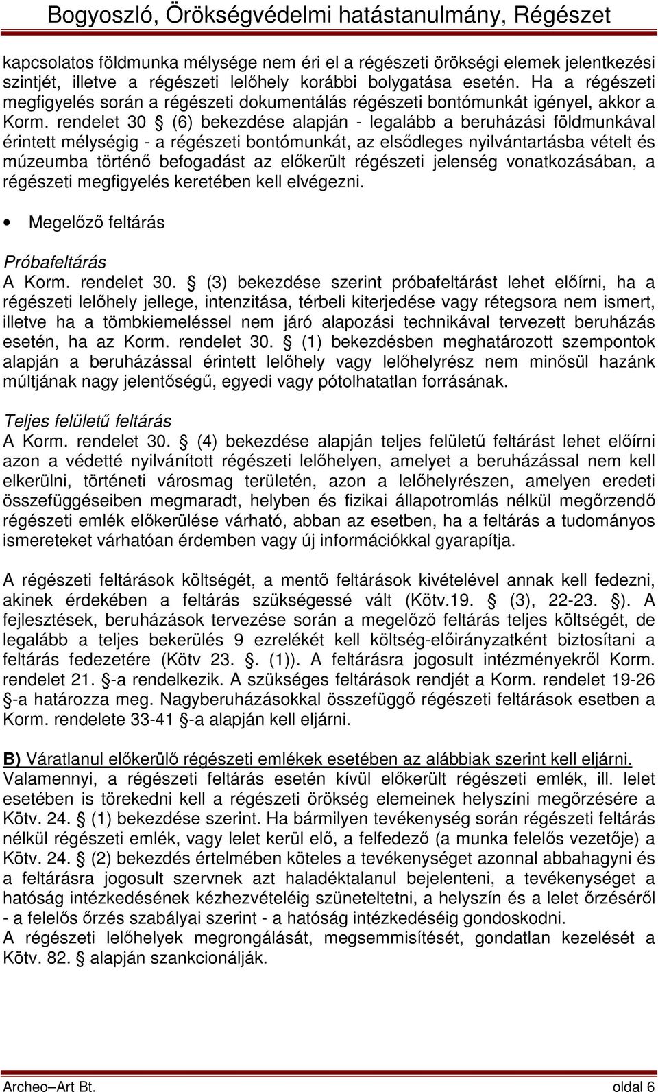 rendelet 30 (6) bekezdése alapján - legalább a beruházási földmunkával érintett mélységig - a régészeti bontómunkát, az elsődleges nyilvántartásba vételt és múzeumba történő befogadást az előkerült