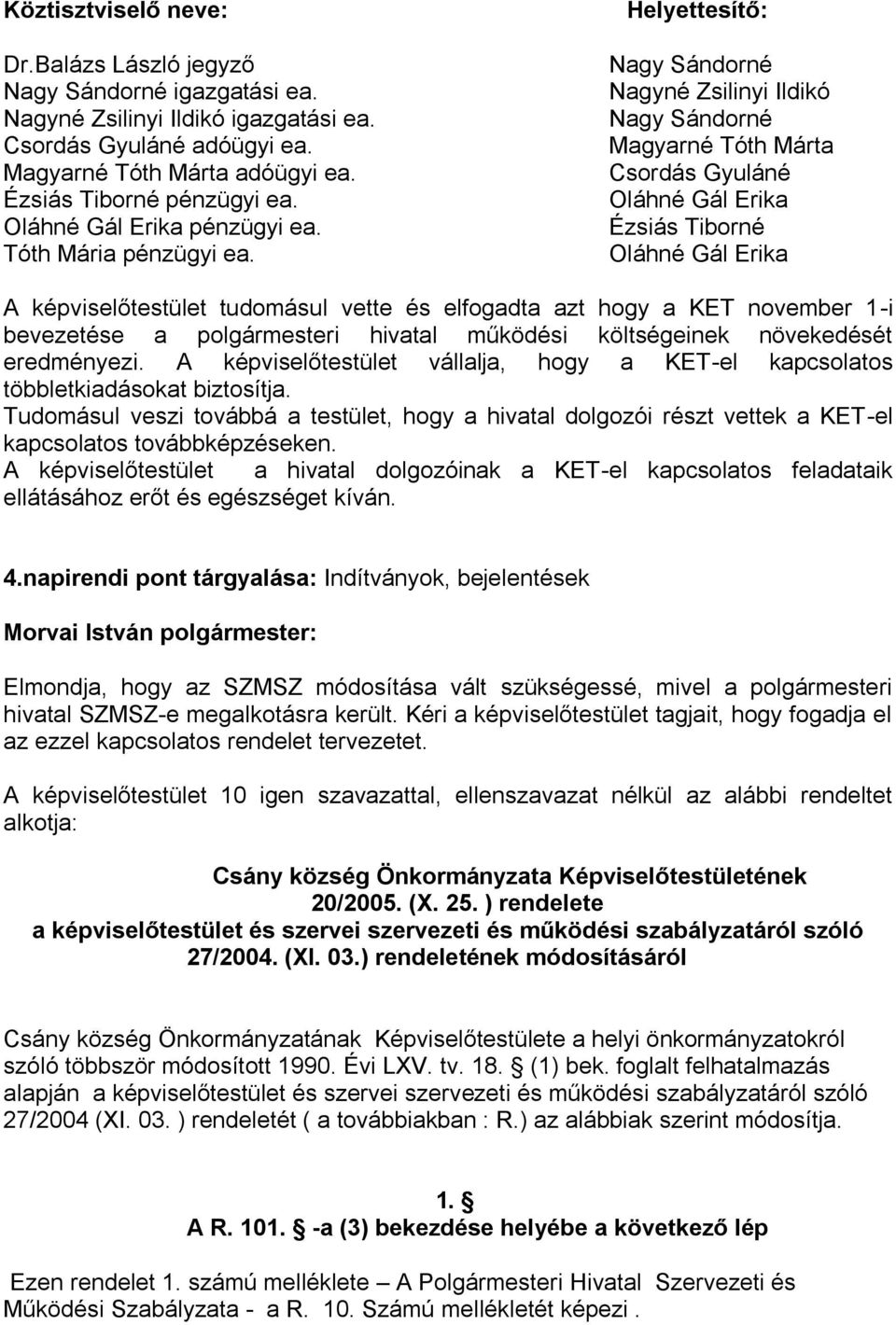 Helyettesítő: Nagy Sándorné Nagyné Zsilinyi Ildikó Nagy Sándorné Magyarné Tóth Márta Csordás Gyuláné Oláhné Gál Erika Ézsiás Tiborné Oláhné Gál Erika A képviselőtestület tudomásul vette és elfogadta