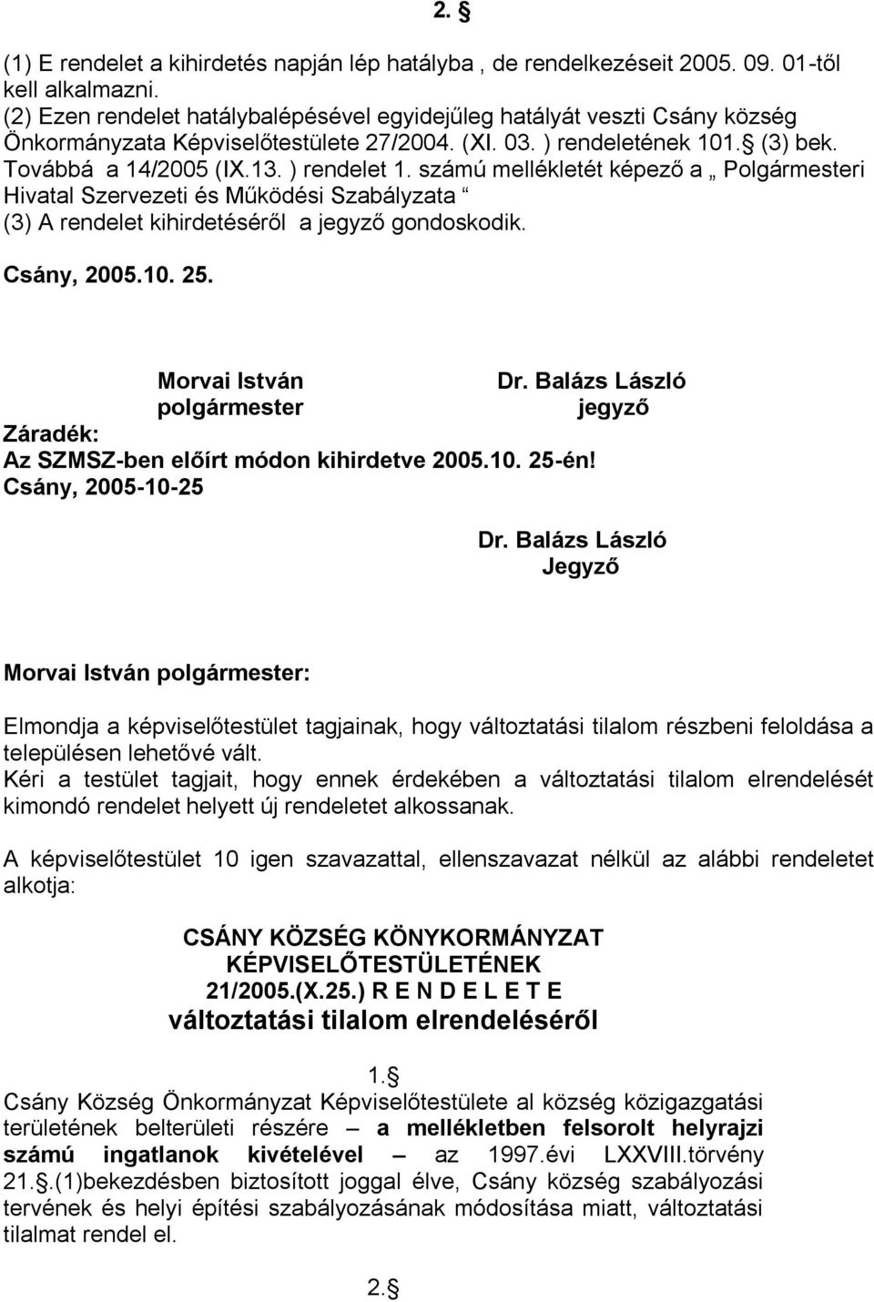 számú mellékletét képező a Polgármesteri Hivatal Szervezeti és Működési Szabályzata (3) A rendelet kihirdetéséről a jegyző gondoskodik. Csány, 2005.10. 25. Morvai István Dr.