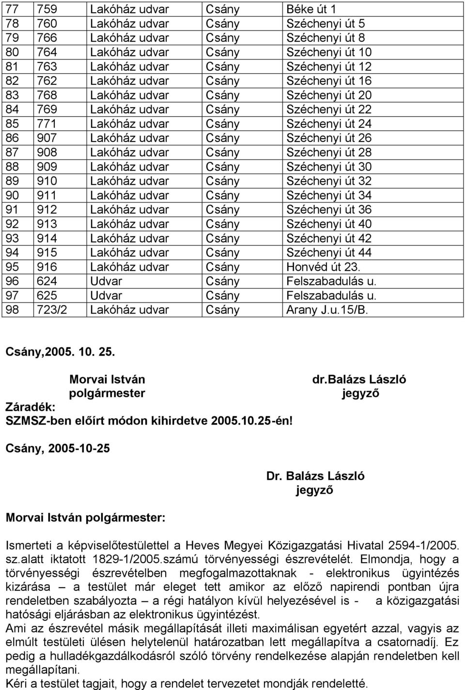 Lakóház udvar Csány Széchenyi út 26 87 908 Lakóház udvar Csány Széchenyi út 28 88 909 Lakóház udvar Csány Széchenyi út 30 89 910 Lakóház udvar Csány Széchenyi út 32 90 911 Lakóház udvar Csány