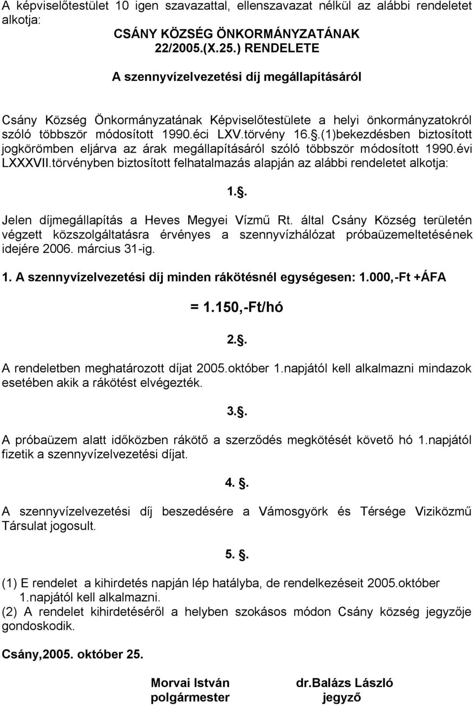 .(1)bekezdésben biztosított jogkörömben eljárva az árak megállapításáról szóló többször módosított 1990.évi LXXXVII.törvényben biztosított felhatalmazás alapján az alábbi rendeletet alkotja: 1.