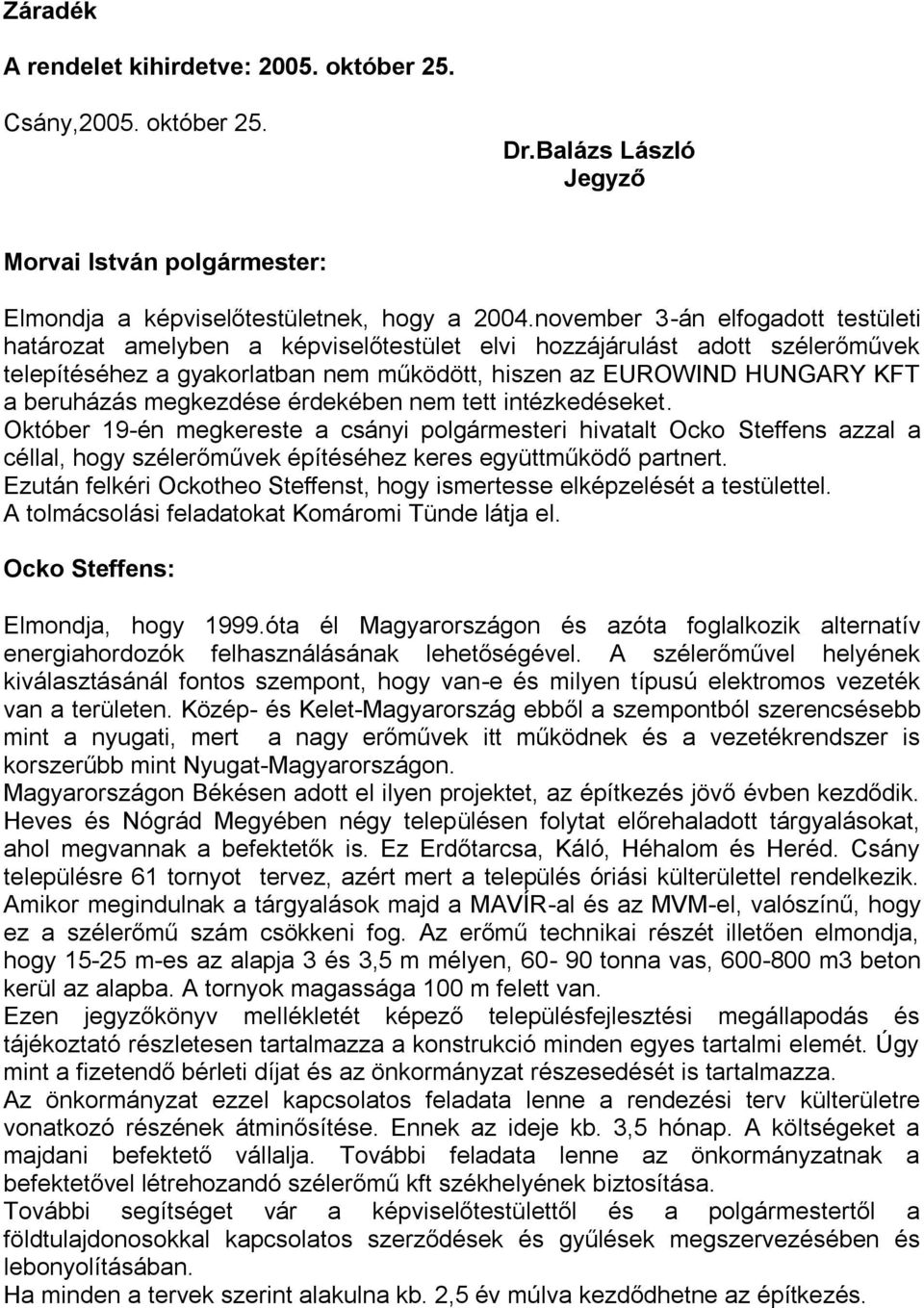 megkezdése érdekében nem tett intézkedéseket. Október 19-én megkereste a csányi polgármesteri hivatalt Ocko Steffens azzal a céllal, hogy szélerőművek építéséhez keres együttműködő partnert.