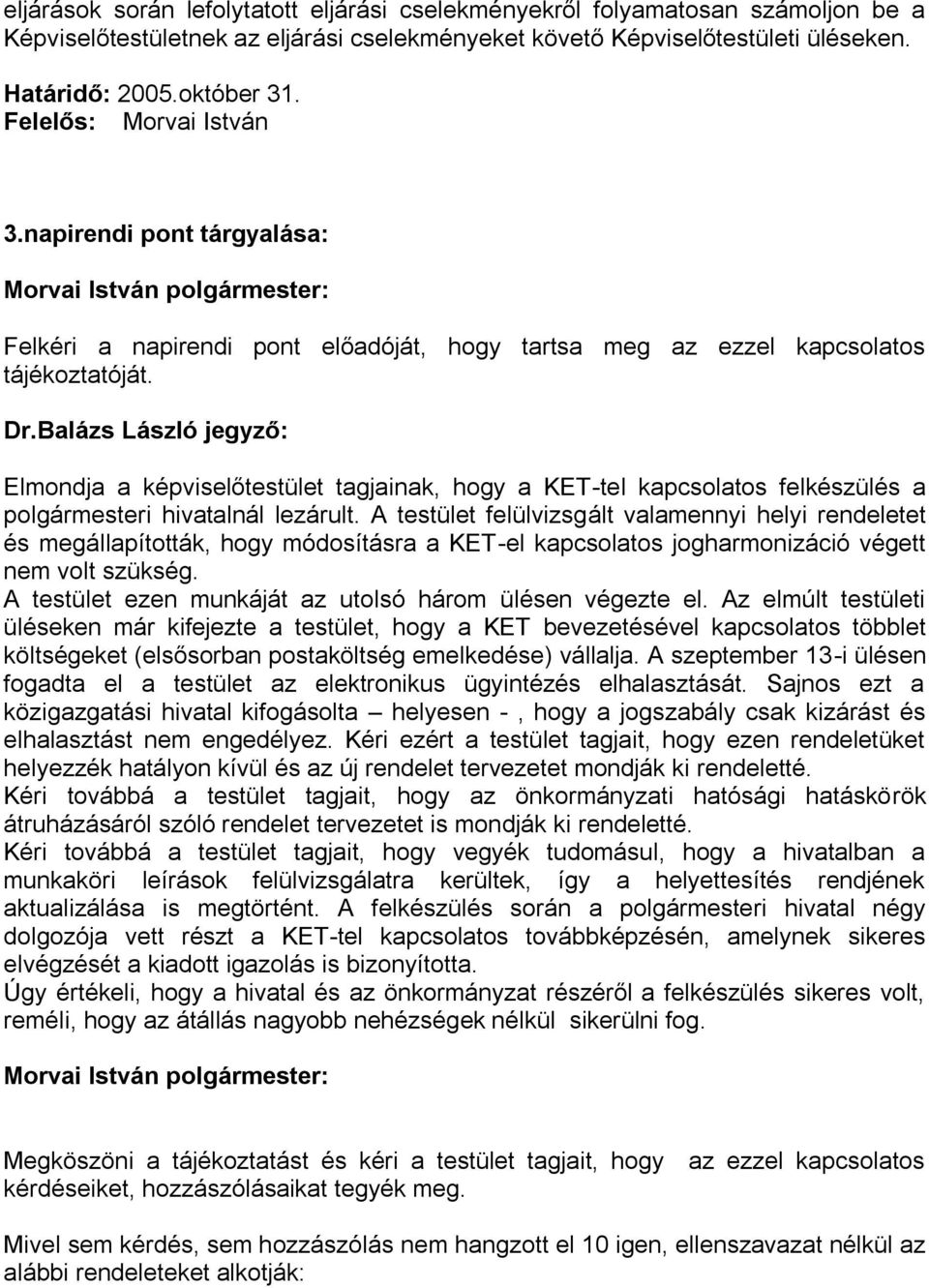 Balázs László jegyző: Elmondja a képviselőtestület tagjainak, hogy a KET-tel kapcsolatos felkészülés a polgármesteri hivatalnál lezárult.