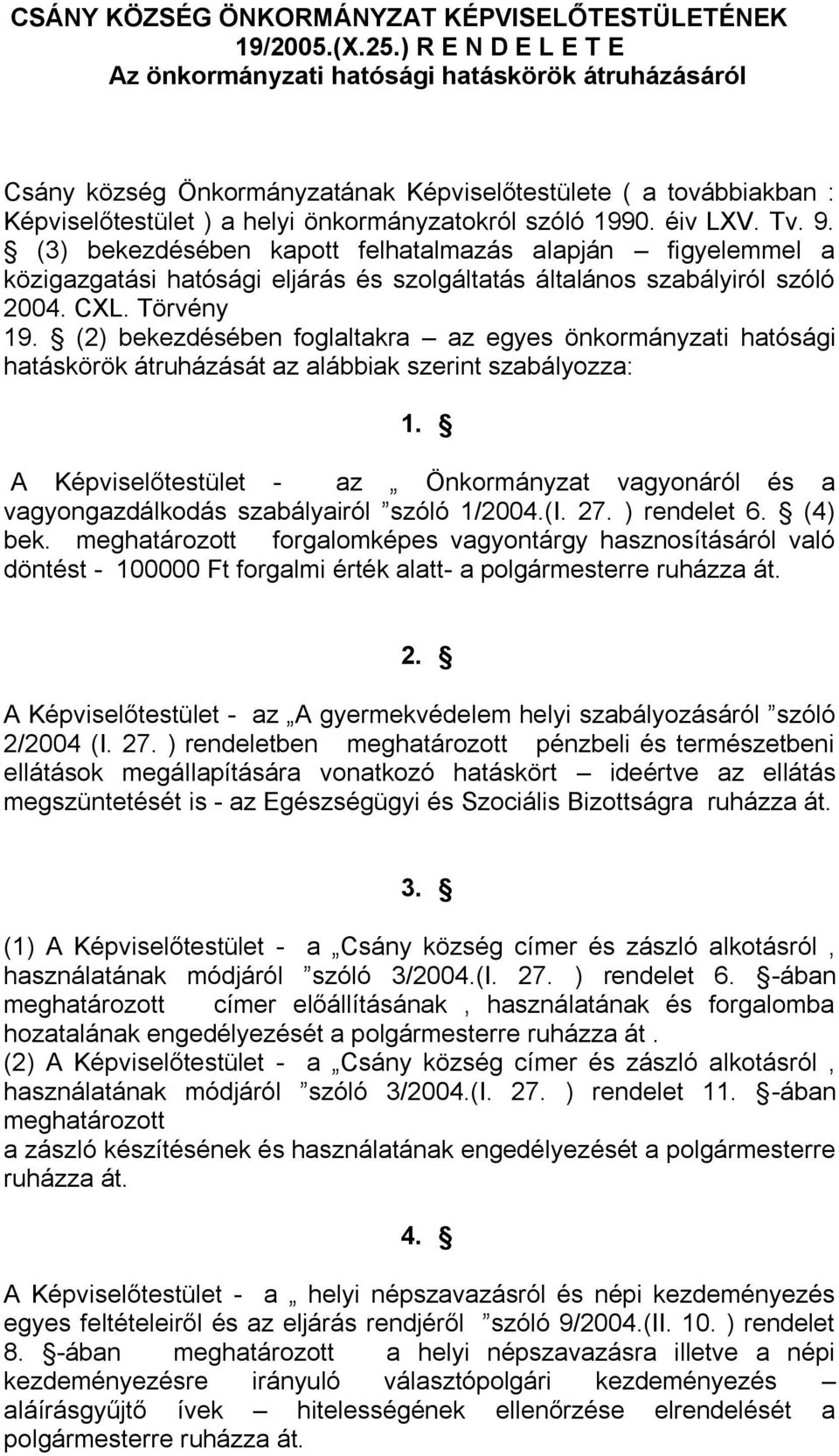 éiv LXV. Tv. 9. (3) bekezdésében kapott felhatalmazás alapján figyelemmel a közigazgatási hatósági eljárás és szolgáltatás általános szabályiról szóló 2004. CXL. Törvény 19.