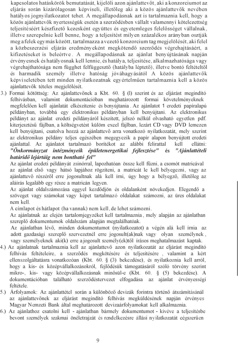 felelősséget vállalnak, illetve szerepelnie kell benne, hogy a teljesítést milyen százalékos arányban osztják meg a felek egymás között, tartalmazza a vezető konzorcium tag megjelölését, aki felel a