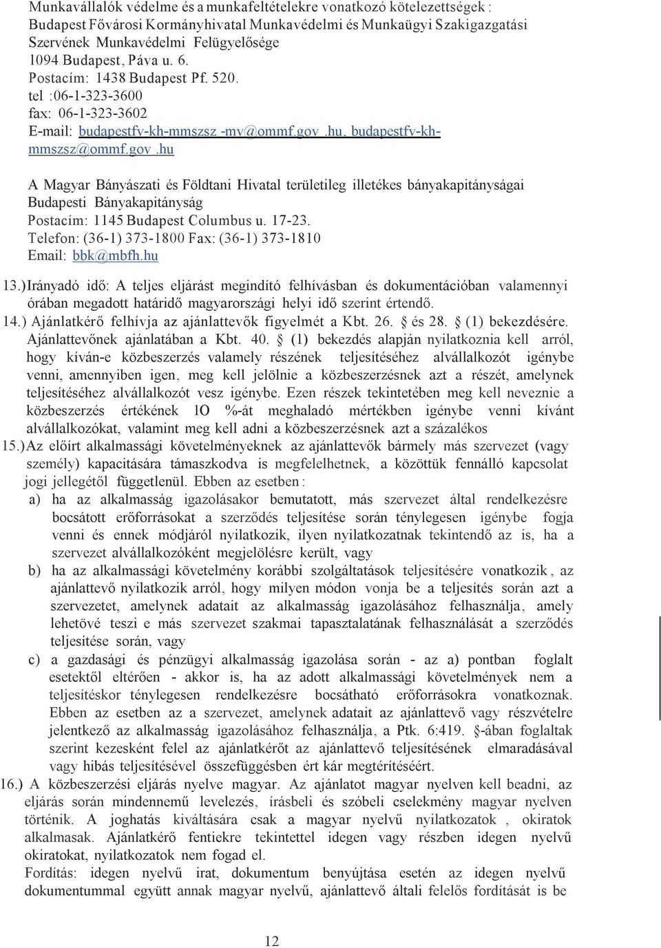 hu, budapestfv-khmmszsz@ommf.gov.hu A Magyar Bányászati és Földtani Hivatal területileg illetékes bányakapitányságai Budapesti Bányakapitányság Postacím: 1145 Budapest Columbus u. 17-23.