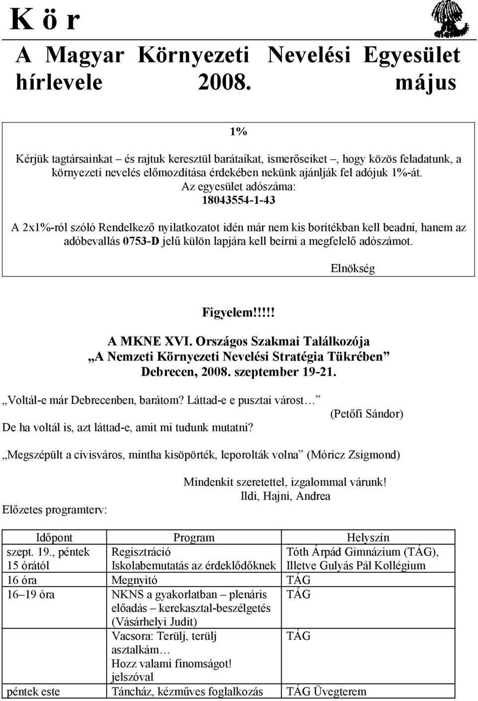 Az egyesület adószáma: 18043554-1-43 A 2x1%-ról szóló Rendelkező nyilatkozatot idén már nem kis borítékban kell beadni, hanem az adóbevallás 0753-D jelű külön lapjára kell beírni a megfelelő