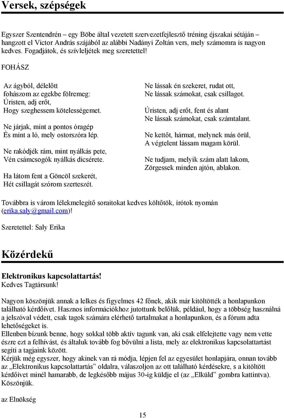 Ne járjak, mint a pontos óragép És mint a ló, mely ostorszóra lép. Ne rakódjék rám, mint nyálkás pete, Vén csámcsogók nyálkás dicsérete.