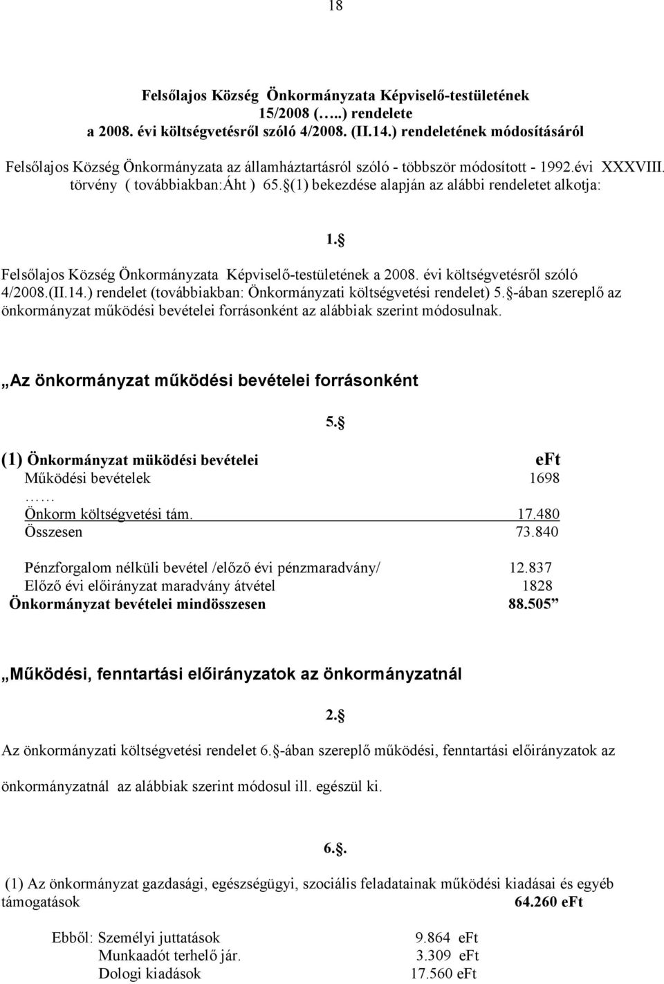 (1) bekezdése alapján az alábbi rendeletet alkotja: Felsőlajos Község Önkormányzata Képviselő-testületének a 2008. évi költségvetésről szóló 4/2008.(II.14.