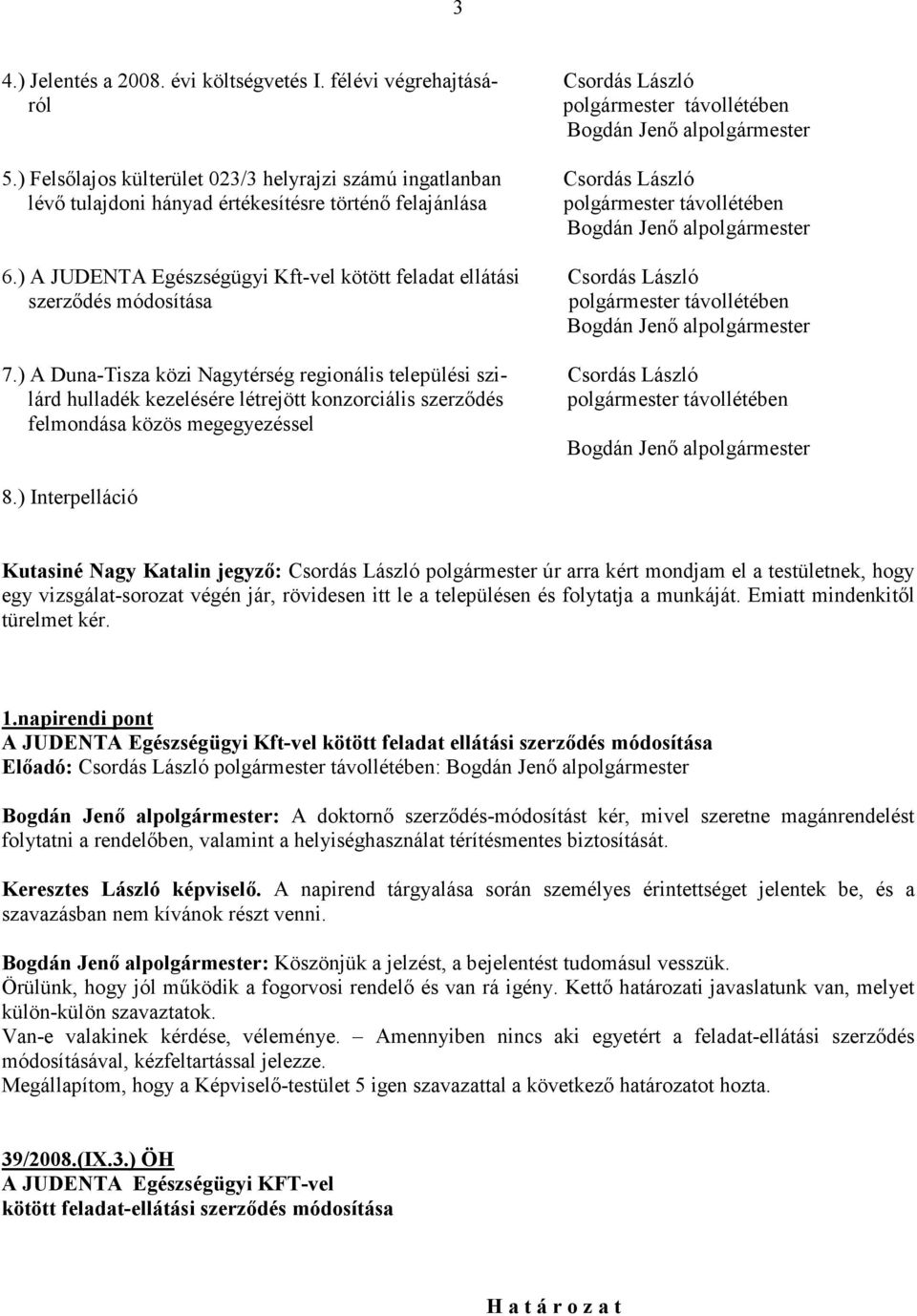 ) A JUDENTA Egészségügyi Kft-vel kötött feladat ellátási Csordás László szerződés módosítása polgármester távollétében Bogdán Jenő alpolgármester 7.