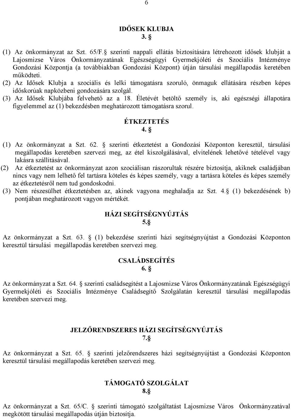 Központ) útján társulási megállapodás keretében működteti. (2) Az Idősek Klubja a szociális és lelki támogatásra szoruló, önmaguk ellátására részben képes időskorúak napközbeni gondozására szolgál.