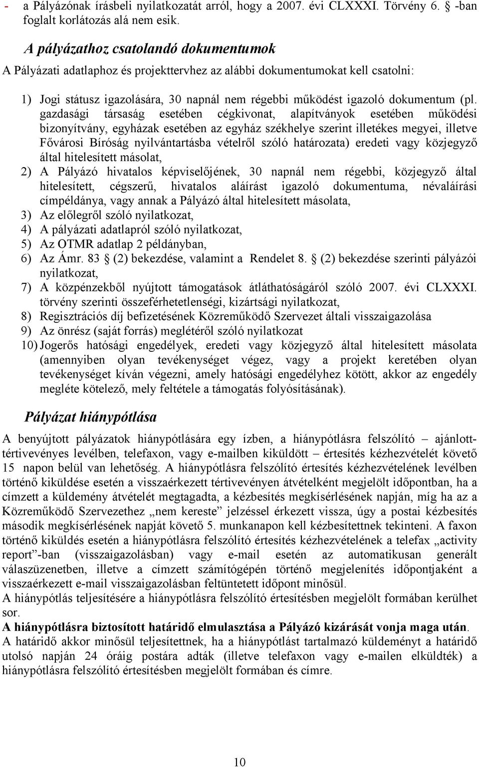 (pl. gazdasági társaság esetében cégkivonat, alapítványok esetében működési bizonyítvány, egyházak esetében az egyház székhelye szerint illetékes megyei, illetve Fővárosi Bíróság nyilvántartásba