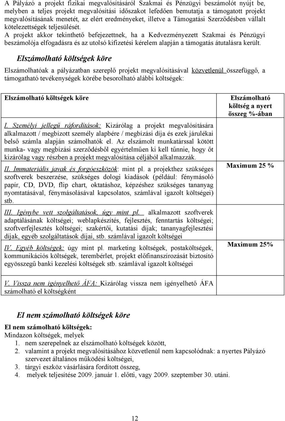 A projekt akkor tekinthető befejezettnek, ha a Kedvezményezett Szakmai és Pénzügyi beszámolója elfogadásra és az utolsó kifizetési kérelem alapján a támogatás átutalásra került.